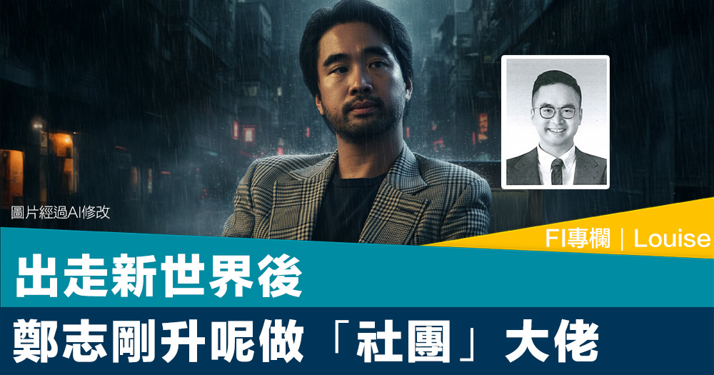 FI專欄｜出走新世界後 鄭志剛升呢做「社團」大佬｜Louise