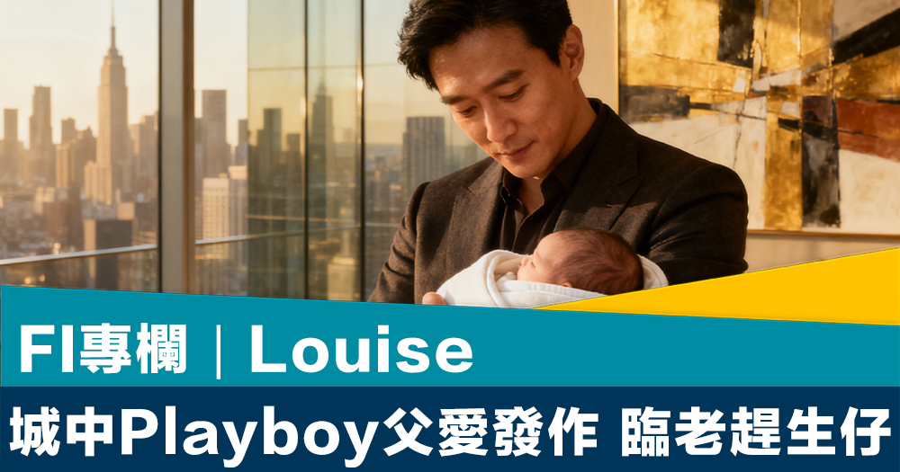 FI專欄｜城中Playboy父愛發作 臨老趕生仔｜Louise
