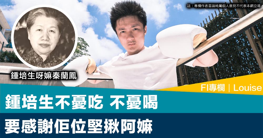 FI專欄｜鍾培生不憂吃 不憂喝 要感謝佢位堅揪阿嫲｜Louise